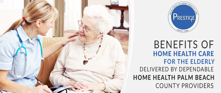 What are the Benefits of home health care for the elderly Delivered by Dependable Home Health Palm Beach County Providers?