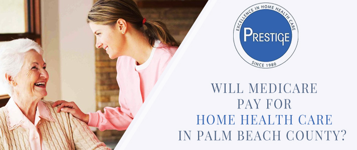 Will Medicare Pay For Home Health Care in Palm Beach County?